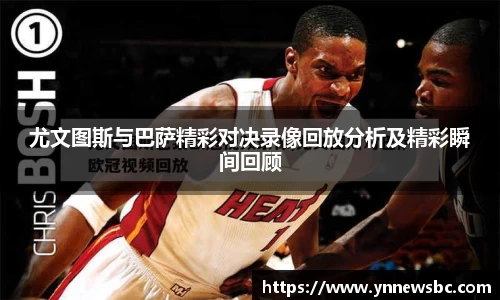 尤文图斯与巴萨精彩对决录像回放分析及精彩瞬间回顾